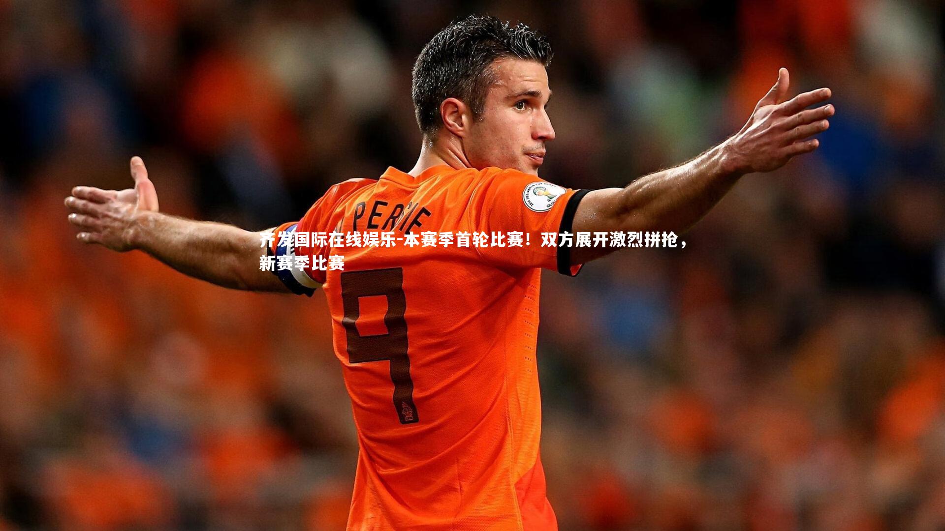 齐发国际在线娱乐-本赛季首轮比赛！双方展开激烈拼抢，新赛季比赛