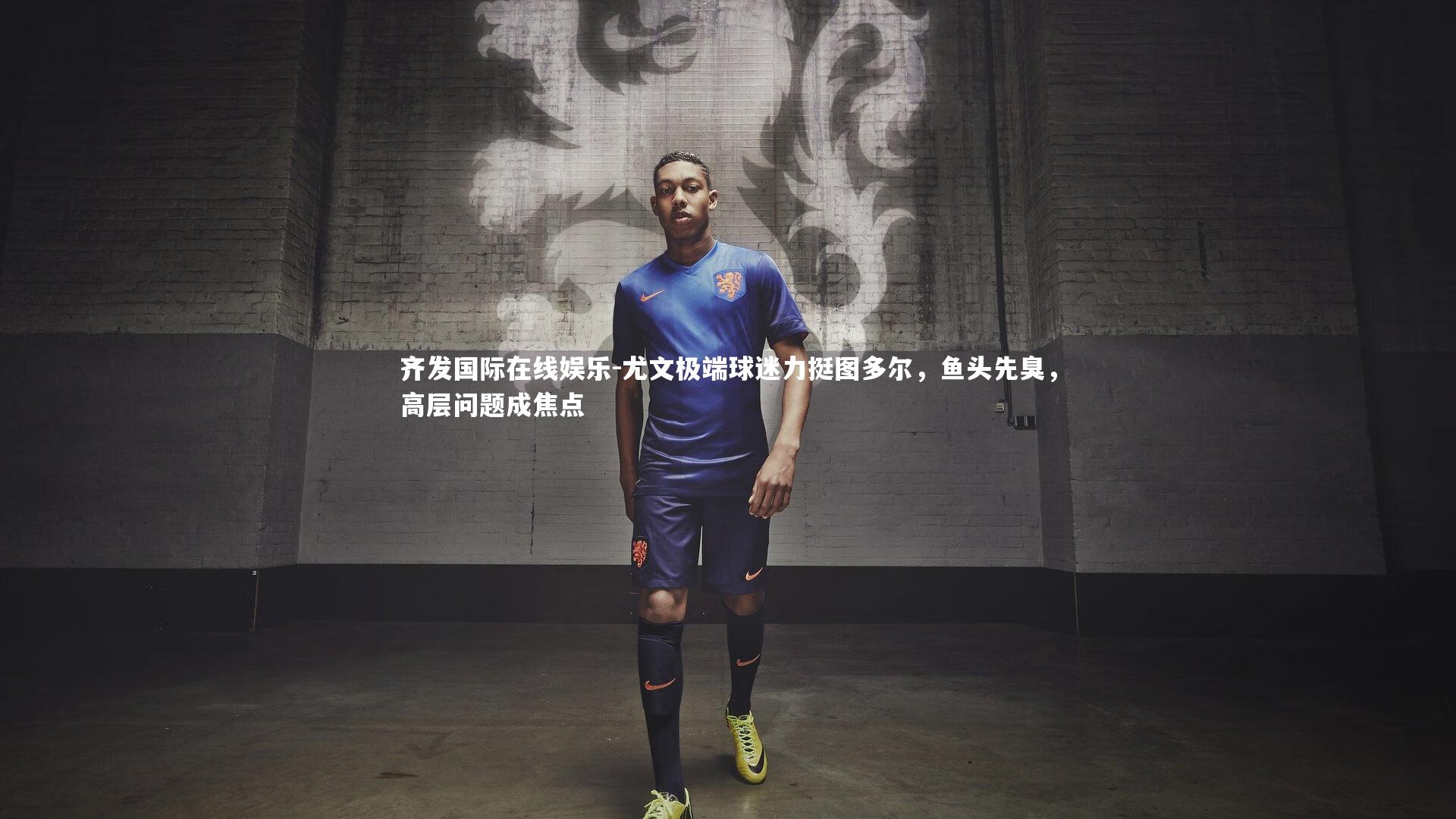 尤文极端球迷力挺图多尔,鱼头先臭,高层问题成焦点