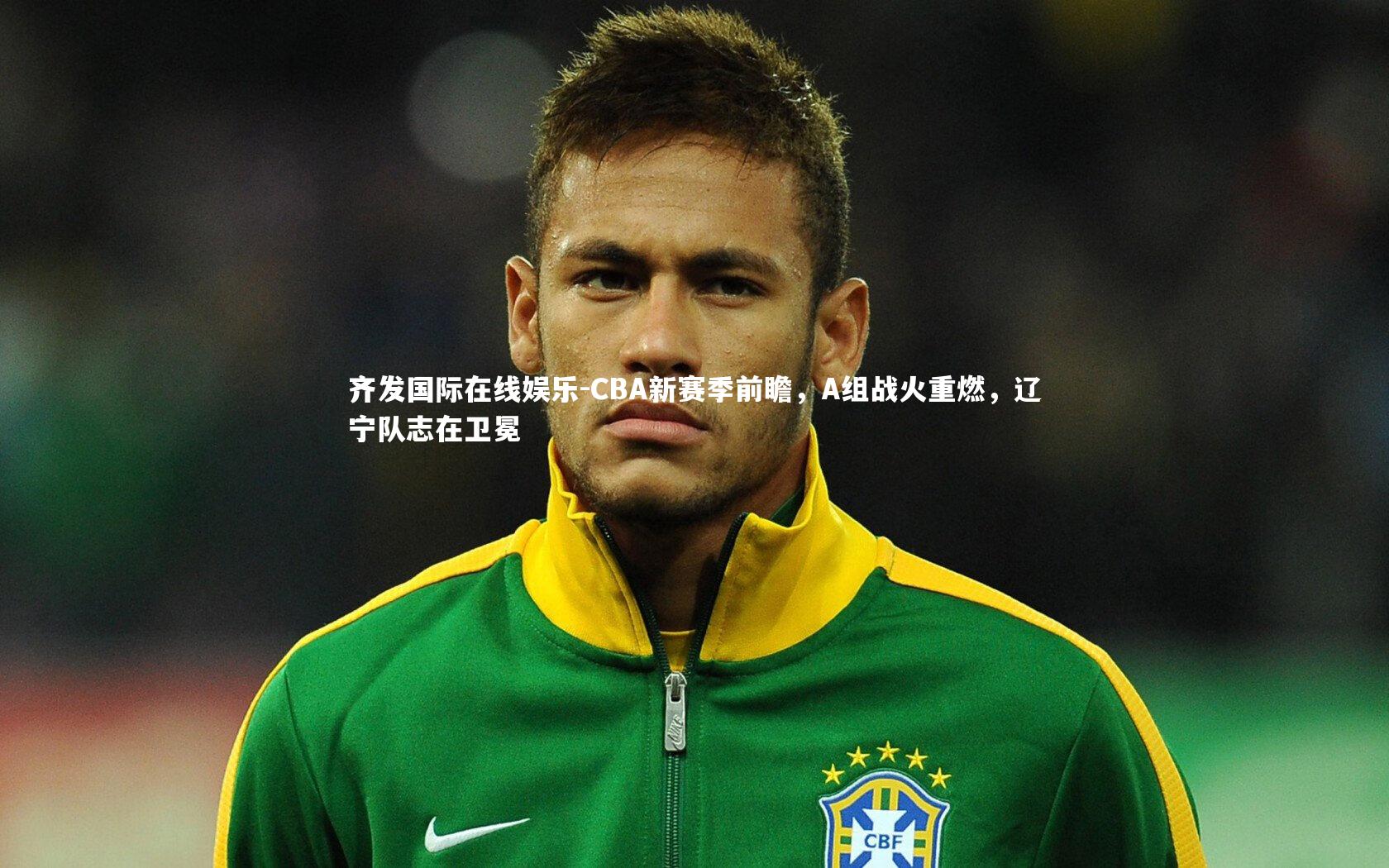 齐发国际在线娱乐-CBA新赛季前瞻，A组战火重燃，辽宁队志在卫冕