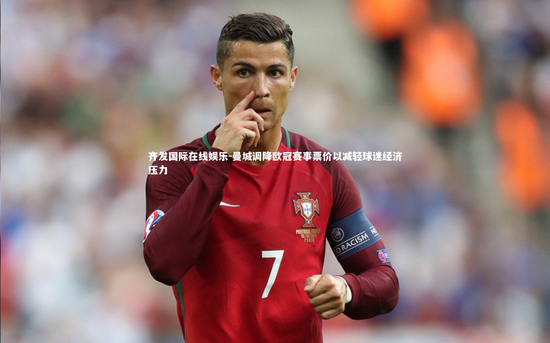 齐发国际在线娱乐-曼城调降欧冠赛事票价以减轻球迷经济压力