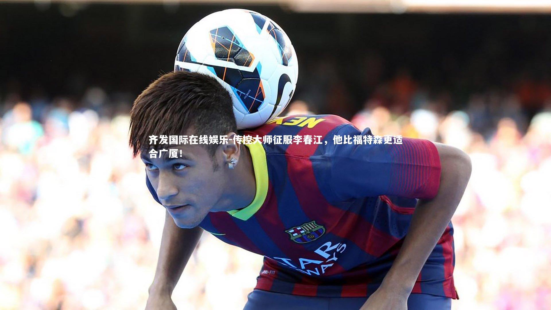 传控大师征服李春江,他比福特森更适合广厦!