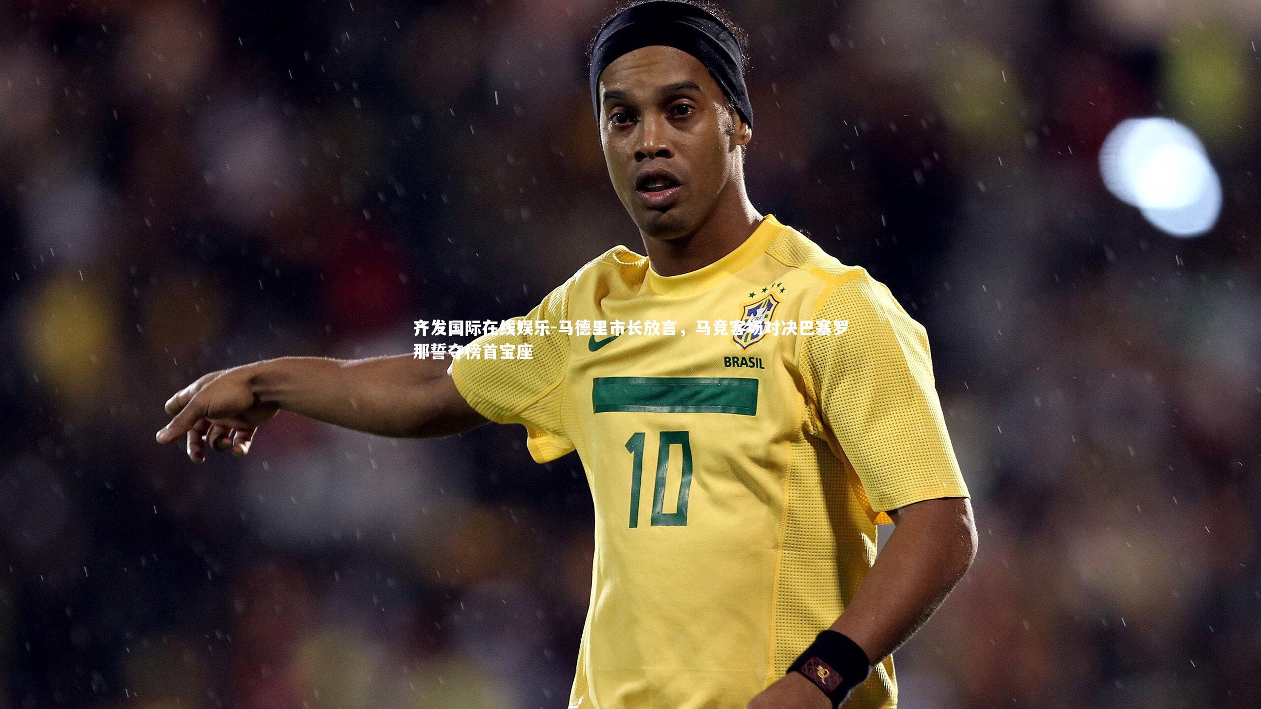 马德里市长放言，马竞客场对决巴塞罗那誓夺榜首宝座