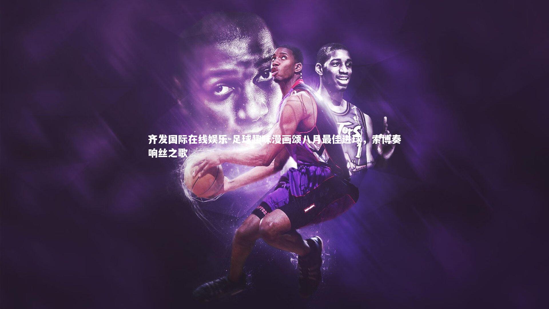 齐发国际在线娱乐-足球趣味漫画颂八月最佳进球，索博奏响丝之歌