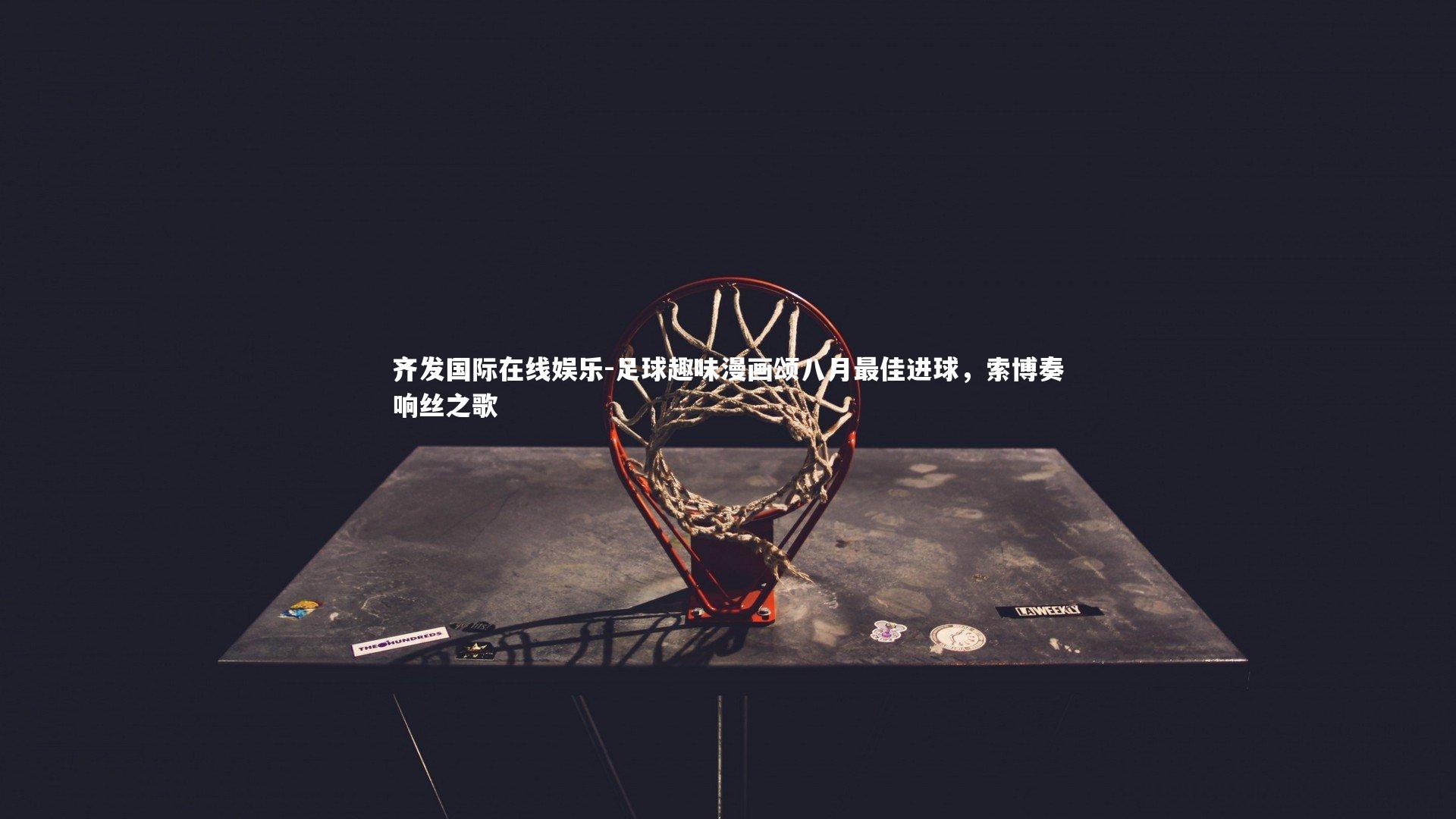 足球趣味漫画颂八月最佳进球,索博奏响丝之歌