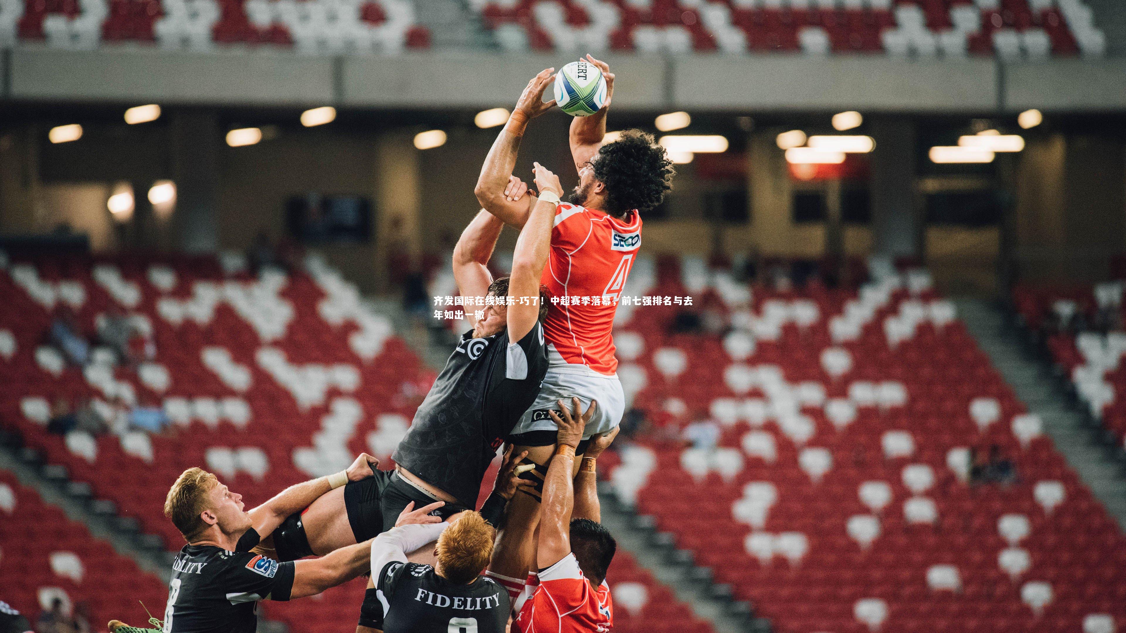 齐发国际在线娱乐-巧了！中超赛季落幕，前七强排名与去年如出一辙