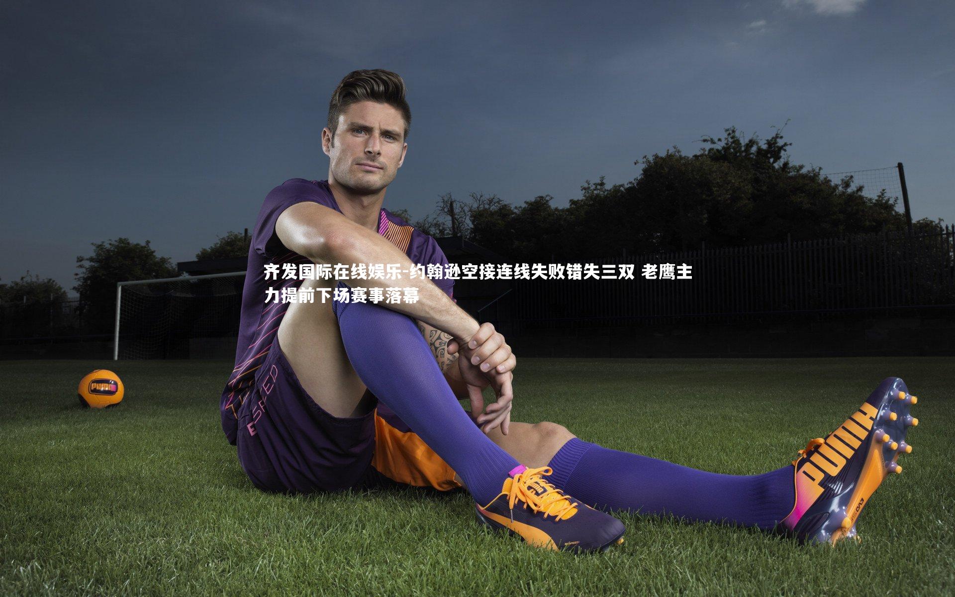 约翰逊空接连线失败错失三双 老鹰主力提前下场赛事落幕